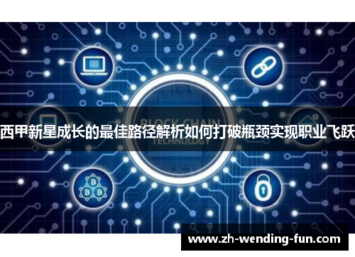 西甲新星成长的最佳路径解析如何打破瓶颈实现职业飞跃 西甲新星成长的最佳路径解析如何打破瓶颈实现职业飞跃