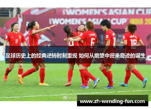 足球历史上的经典逆转时刻重现 如何从绝望中迎来奇迹的诞生
